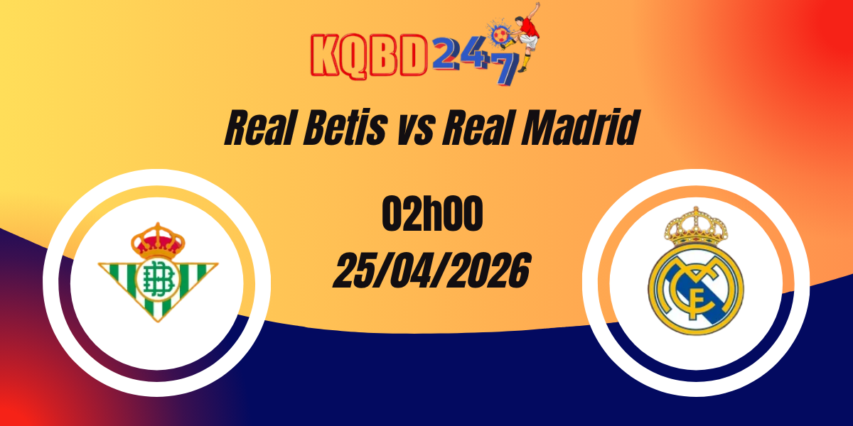 Nhận Định Real Betis vs Real Madrid – La Liga 25/04/2026