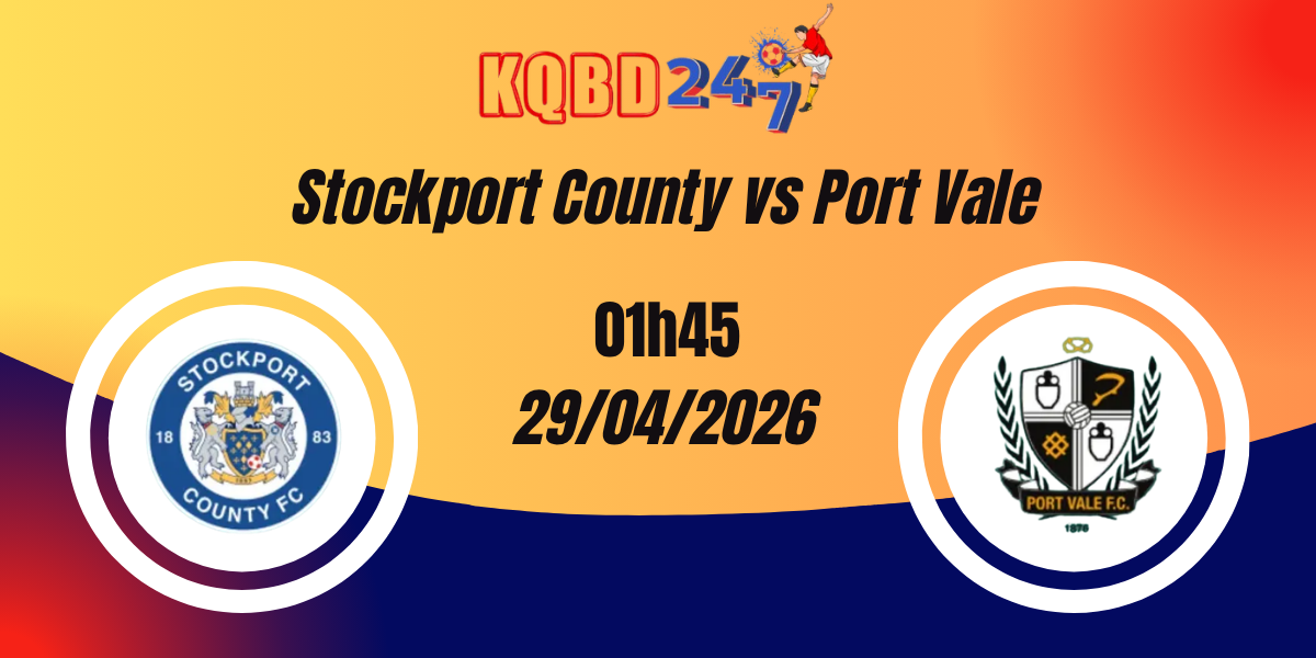 Nhận Định Stockport County vs Port Vale League 1 29/04/2026