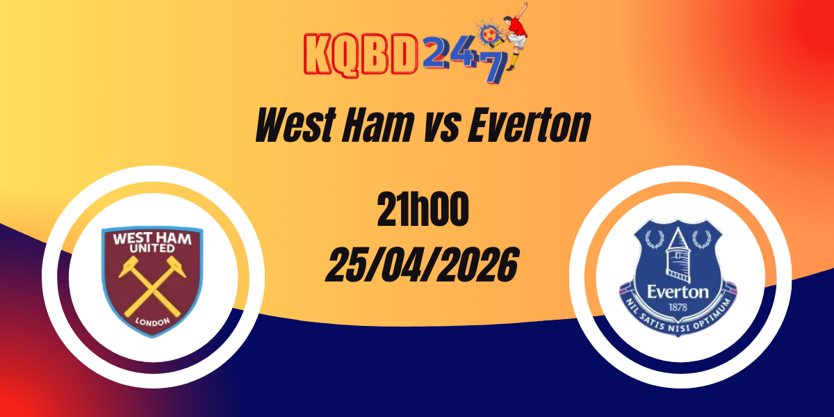 Nhận Định West Ham vs Everton – Ngoại hạng Anh, 21:00 ngày 25/04/2026